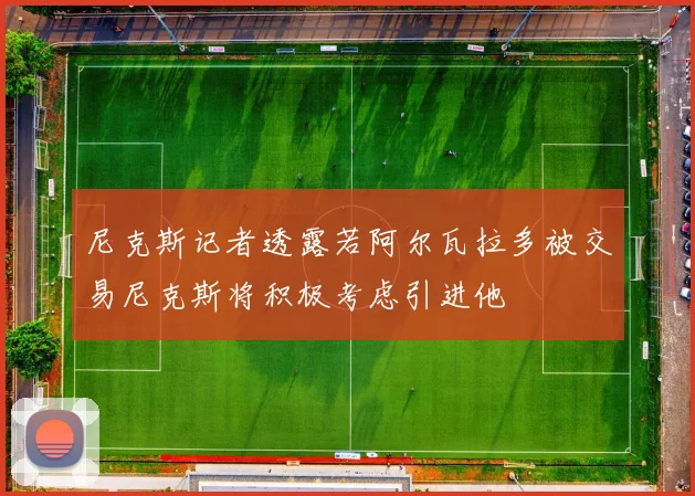 尼克斯记者透露若阿尔瓦拉多被交易尼克斯将积极考虑引进他